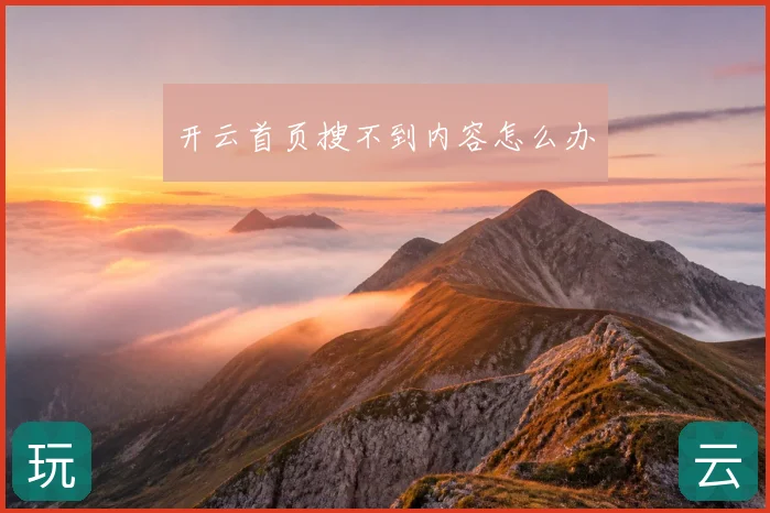 开云首页搜不到内容怎么办