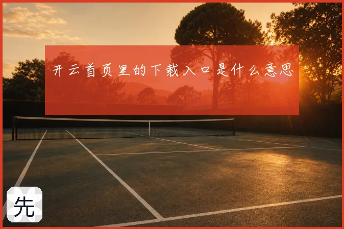 开云首页里的下载入口是什么意思