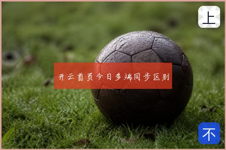 开云首页今日多端同步区别